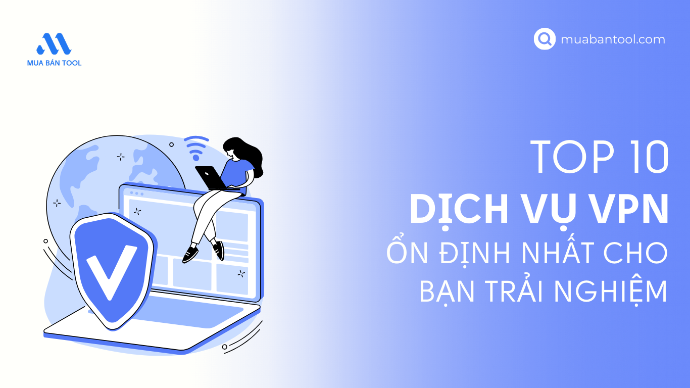 Top 10 Dịch Vụ VPN Ổn Định Nhất Cho Bạn Trải Nghiệm